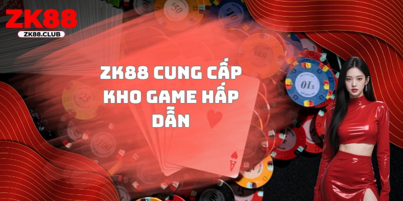 ZK88 cung cấp kho game hấp dẫn